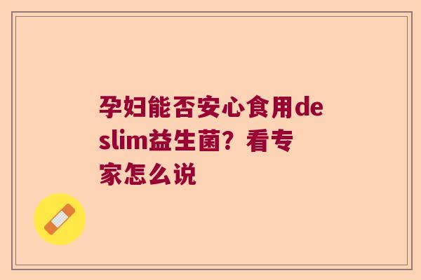 孕妇能否安心食用deslim益生菌？看专家怎么说