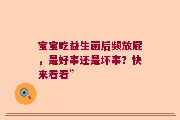 宝宝吃益生菌后频放屁，是好事还是坏事？快来看看”