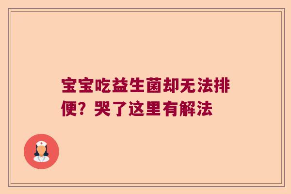 宝宝吃益生菌却无法排便？哭了这里有解法