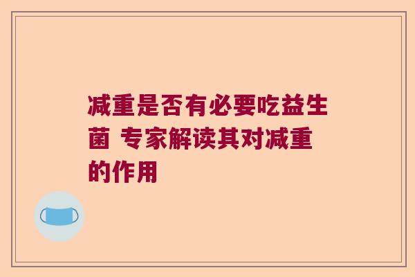 减重是否有必要吃益生菌 专家解读其对减重的作用