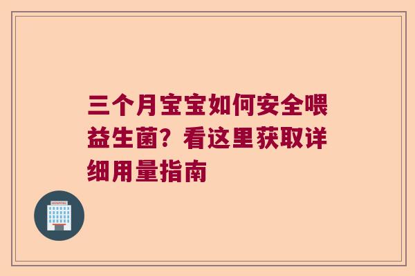 三个月宝宝如何安全喂益生菌？看这里获取详细用量指南