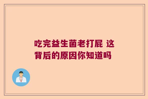 吃完益生菌老打屁 这背后的原因你知道吗