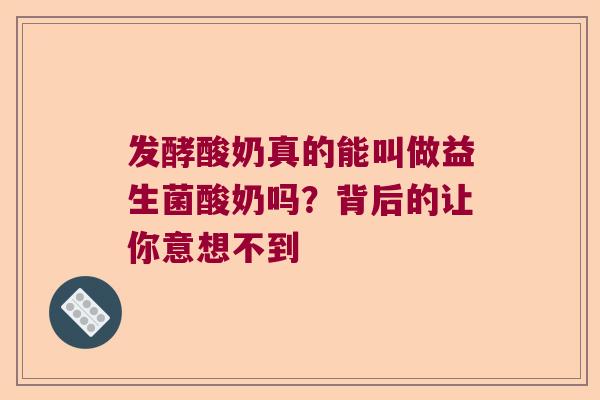 发酵酸奶真的能叫做益生菌酸奶吗？背后的让你意想不到