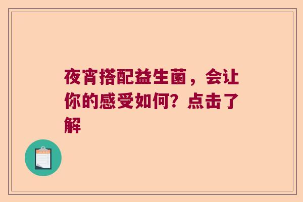夜宵搭配益生菌，会让你的感受如何？点击了解