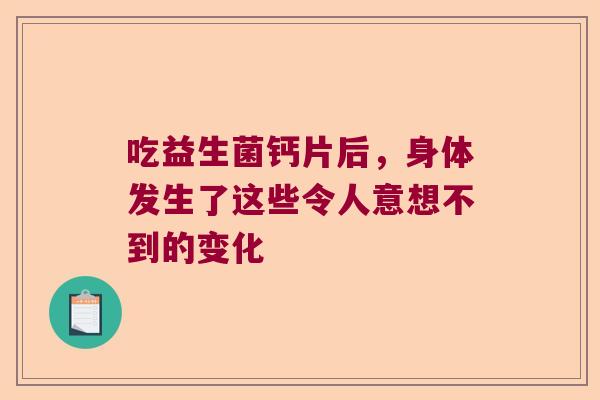 吃益生菌钙片后，身体发生了这些令人意想不到的变化