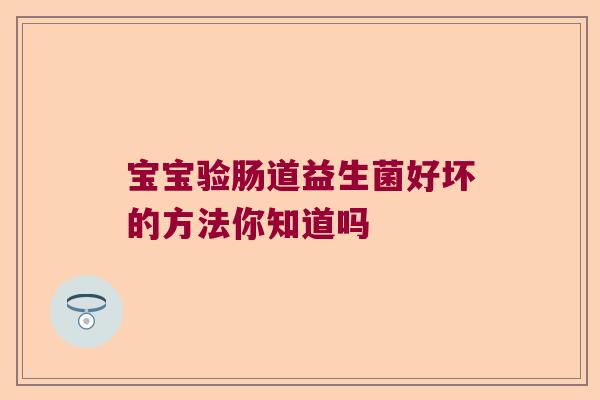 宝宝验肠道益生菌好坏的方法你知道吗