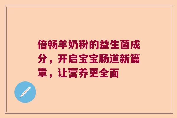 倍畅羊奶粉的益生菌成分，开启宝宝肠道新篇章，让营养更全面