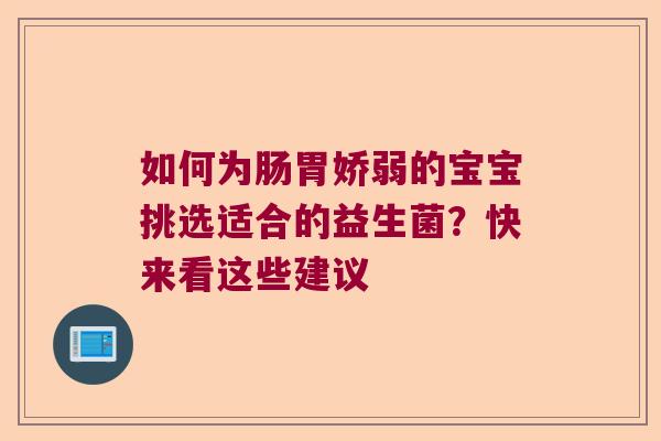 如何为肠胃娇弱的宝宝挑选适合的益生菌？快来看这些建议