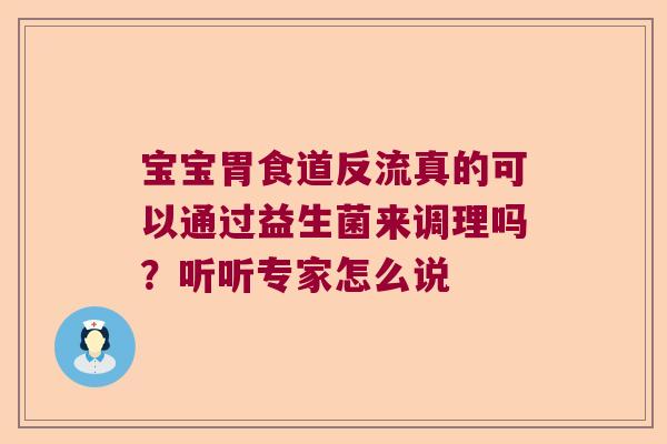 宝宝胃食道反流真的可以通过益生菌来调理吗？听听专家怎么说