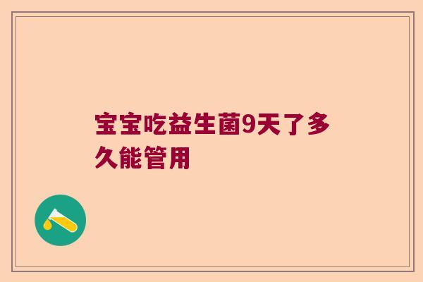 宝宝吃益生菌9天了多久能管用