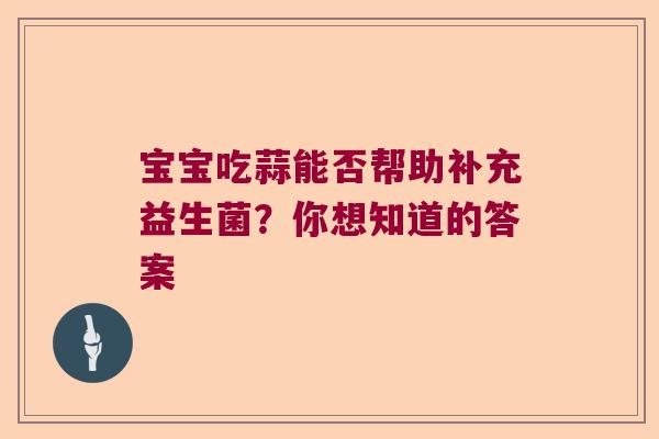 宝宝吃蒜能否帮助补充益生菌？你想知道的答案