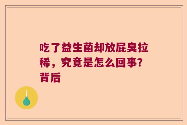 吃了益生菌却放屁臭拉稀，究竟是怎么回事？背后