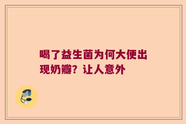 喝了益生菌为何大便出现奶瓣？让人意外