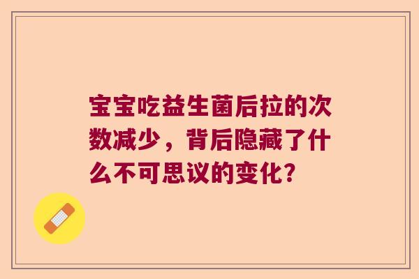 宝宝吃益生菌后拉的次数减少，背后隐藏了什么不可思议的变化？