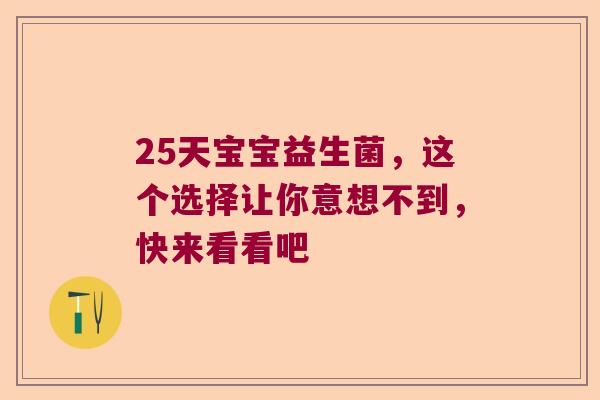 25天宝宝益生菌，这个选择让你意想不到，快来看看吧