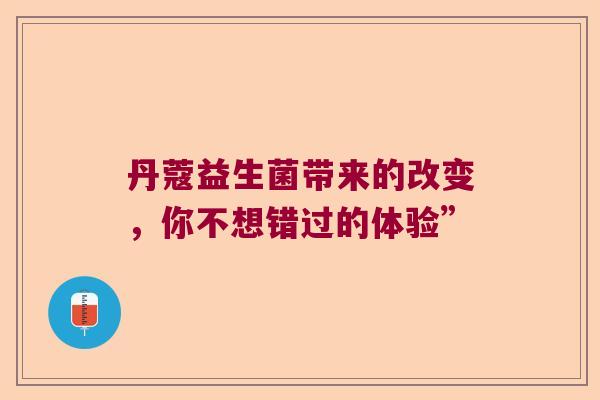丹蔻益生菌带来的改变，你不想错过的体验”