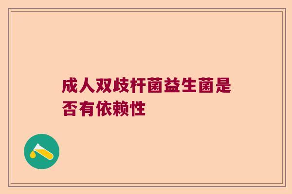 成人双歧杆菌益生菌是否有依赖性