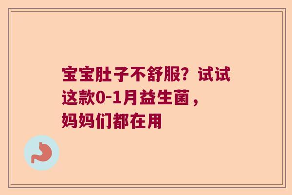 宝宝肚子不舒服？试试这款0-1月益生菌，妈妈们都在用