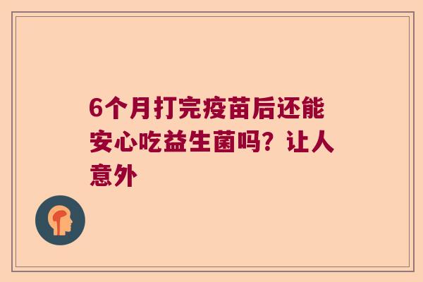 6个月打完疫苗后还能安心吃益生菌吗？让人意外