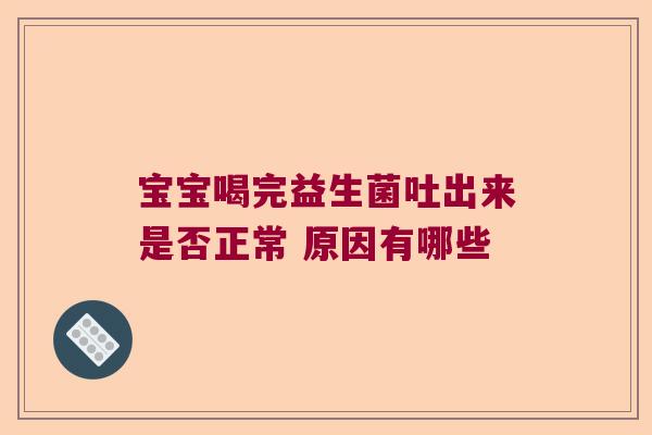 宝宝喝完益生菌吐出来是否正常 原因有哪些