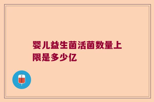 婴儿益生菌活菌数量上限是多少亿