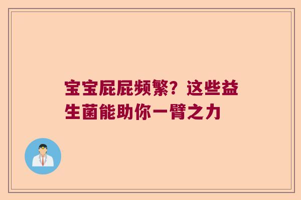 宝宝屁屁频繁？这些益生菌能助你一臂之力