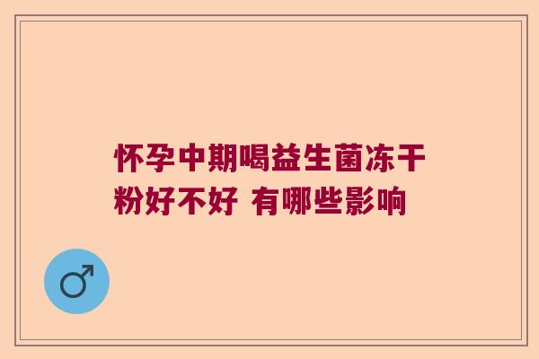 怀孕中期喝益生菌冻干粉好不好 有哪些影响