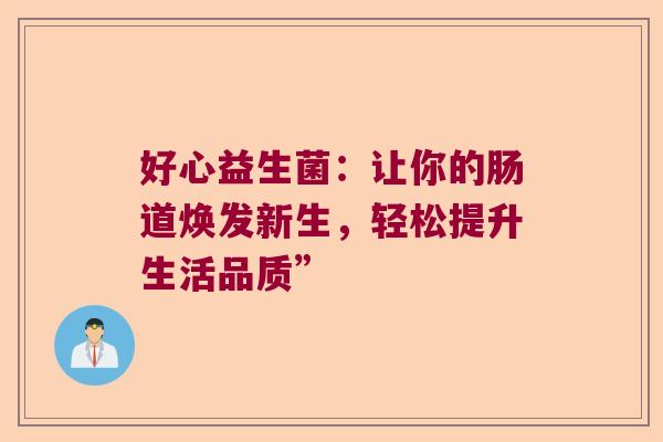 好心益生菌：让你的肠道焕发新生，轻松提升生活品质”