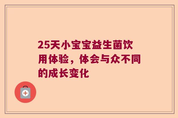 25天小宝宝益生菌饮用体验，体会与众不同的成长变化