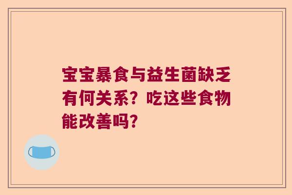 宝宝暴食与益生菌缺乏有何关系？吃这些食物能改善吗？