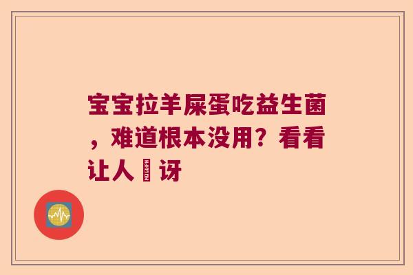 宝宝拉羊屎蛋吃益生菌，难道根本没用？看看让人驚讶