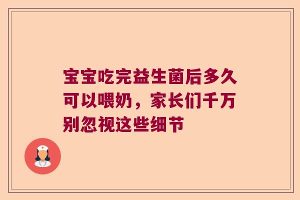 宝宝吃完益生菌后多久可以喂奶，家长们千万别忽视这些细节
