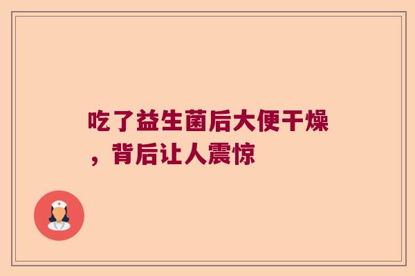 吃了益生菌后大便干燥，背后让人震惊