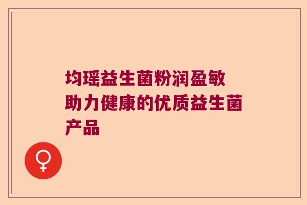 均瑶益生菌粉润盈敏 助力健康的优质益生菌产品