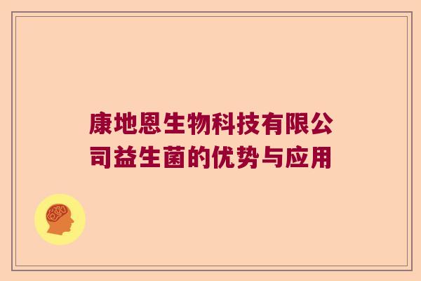 康地恩生物科技有限公司益生菌的优势与应用