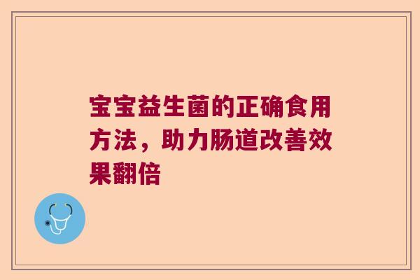 宝宝益生菌的正确食用方法，助力肠道改善效果翻倍