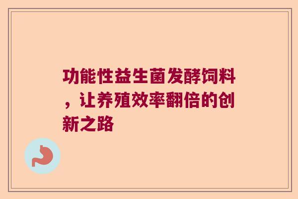 功能性益生菌发酵饲料，让养殖效率翻倍的创新之路