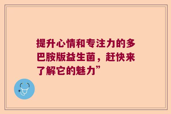 提升心情和专注力的多巴胺版益生菌，赶快来了解它的魅力”