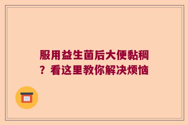 服用益生菌后大便黏稠？看这里教你解决烦恼