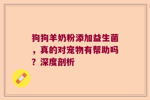 狗狗羊奶粉添加益生菌，真的对宠物有帮助吗？深度剖析