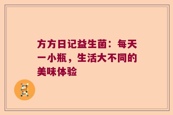 方方日记益生菌：每天一小瓶，生活大不同的美味体验