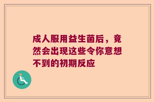 成人服用益生菌后，竟然会出现这些令你意想不到的初期反应