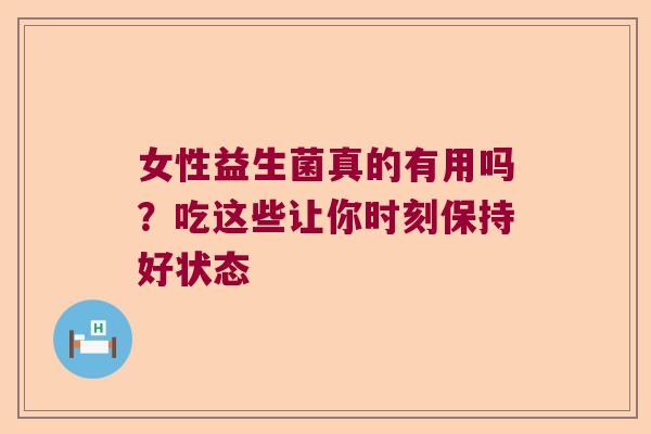 女性益生菌真的有用吗？吃这些让你时刻保持好状态