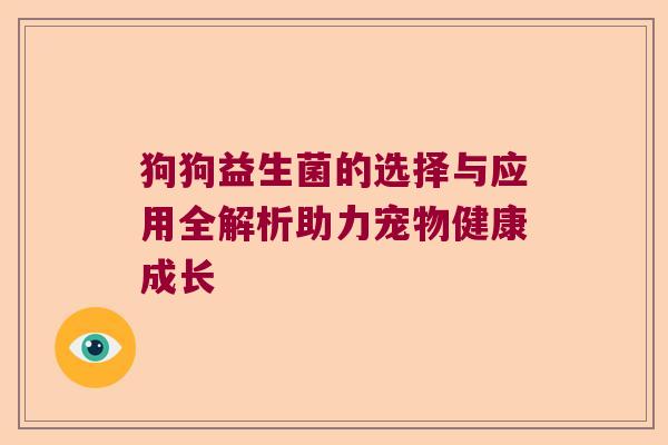 狗狗益生菌的选择与应用全解析助力宠物健康成长