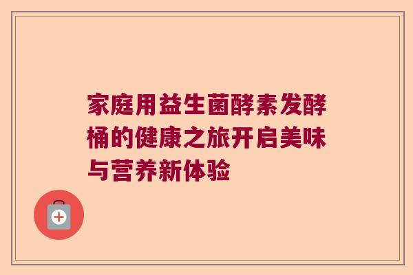 家庭用益生菌酵素发酵桶的健康之旅开启美味与营养新体验