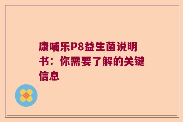 康哺乐P8益生菌说明书：你需要了解的关键信息