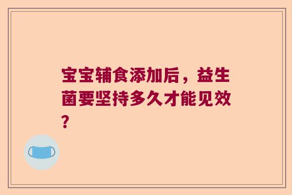 宝宝辅食添加后，益生菌要坚持多久才能见效？