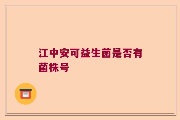 江中安可益生菌是否有菌株号