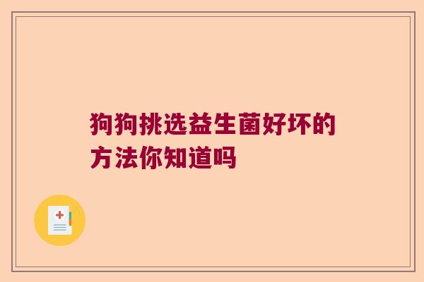 狗狗挑选益生菌好坏的方法你知道吗
