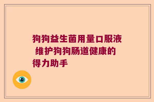 狗狗益生菌用量口服液 维护狗狗肠道健康的得力助手